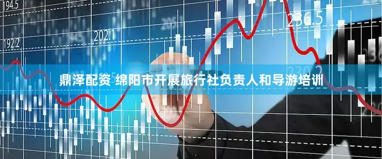 鼎泽配资 绵阳市开展旅行社负责人和导游培训