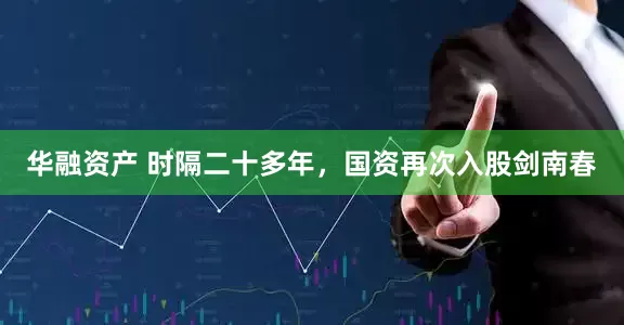 华融资产 时隔二十多年，国资再次入股剑南春